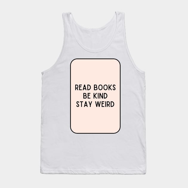 Read Books, Be Kind, Stay Weird - Inspiring Quotes Tank Top by BloomingDiaries